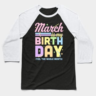 March Is My Birthday Yes The Whole Month Fun March Birthday Baseball T-Shirt